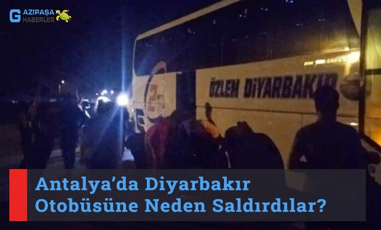 Antalya’da Diyarbakır Otobüsüne Neden Saldırdılar?