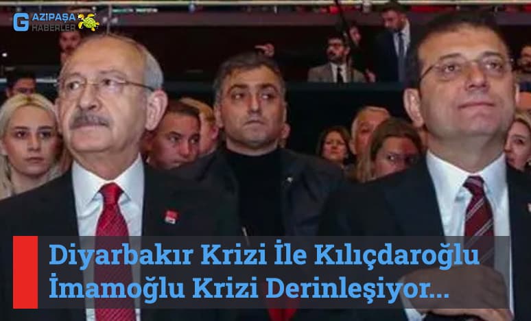 Diyarbakır Krizi İle Kılıçdaroğlu-İmamoğlu Krizi Derinleşiyor