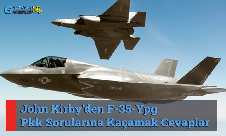 John Kirby'den F-35-Ypg-Pkk Sorularına Kaçamak Cevaplar