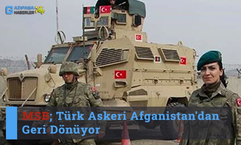 MSB; Türk Askeri Afganistan'dan Geri Dönüyor...