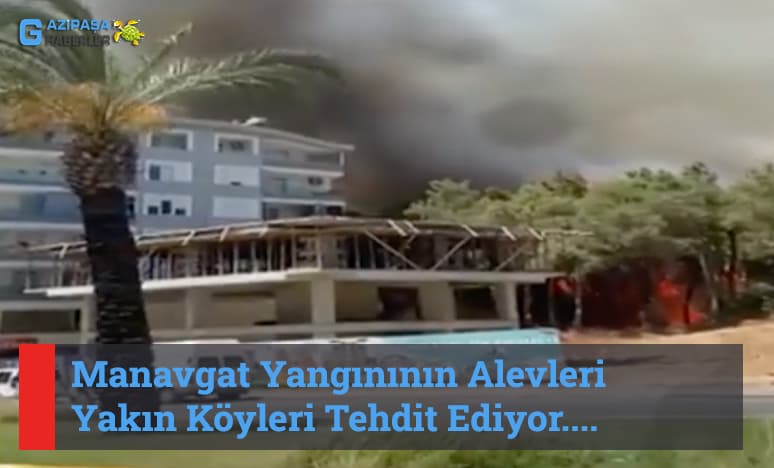 Manavgat Yangınının Alevleri Çolaklı Köyünü Tehdit Ediyor...