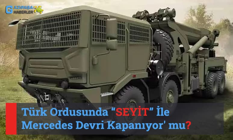 Türk Ordusunda SEYİT İle Mercedes Devri Kapanıyor' mu?